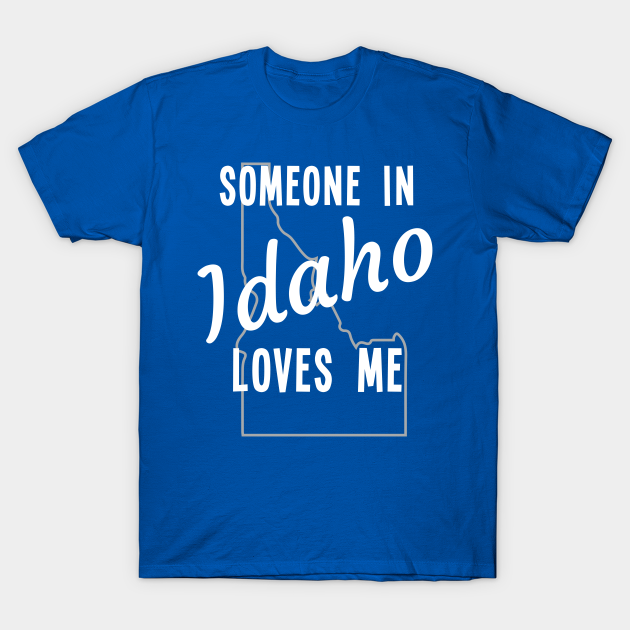 Someone In Idaho Loves Me State Map Outline Idaho TShirt TeePublic